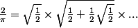 \frac{2}{\pi}=\sqrt{\frac{1}{2}}\times \sqrt{\frac{1}{2}+\frac{1}{2}\sqrt{\frac{1}{2}}}\times ...